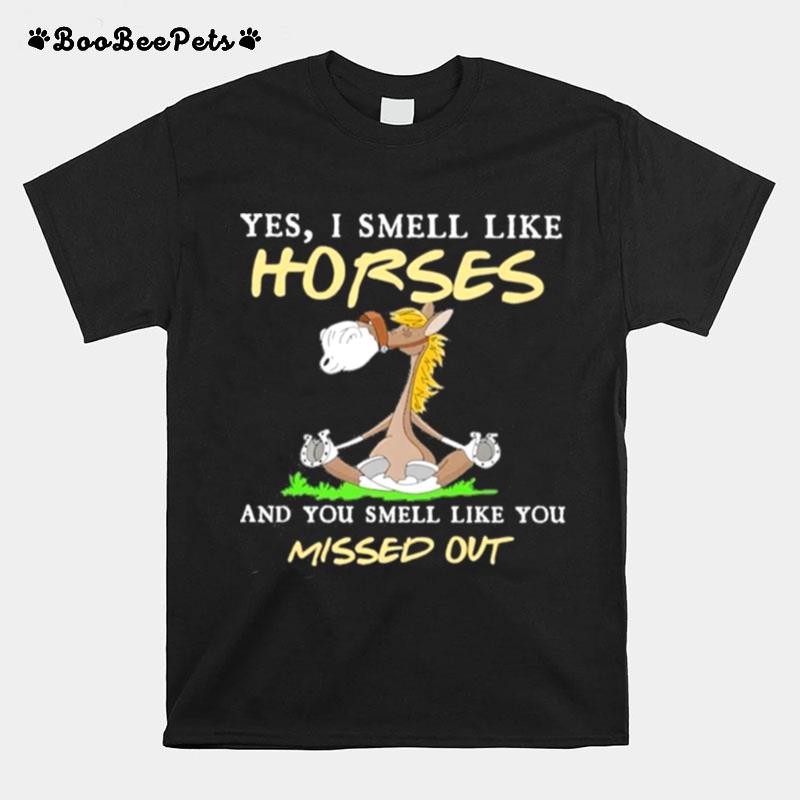 Horse Yoga Yes I Smell Like Horses And You Smell Like You Missed Out T-Shirt
