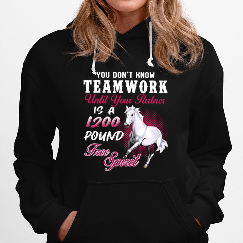 Horse You Dont Know Teamwork Until Your Partner Is A 1200 Pound Free Spirit Hoodie