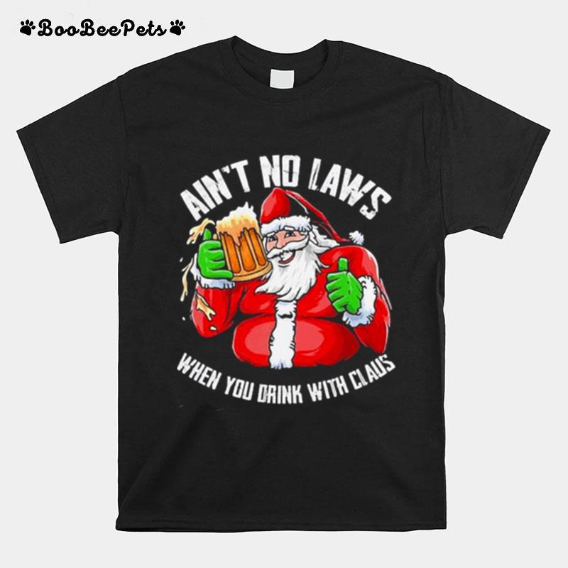 Hot Aint Any Laws When You Drink With Claus Funny Christmas Santa Claus T-Shirt