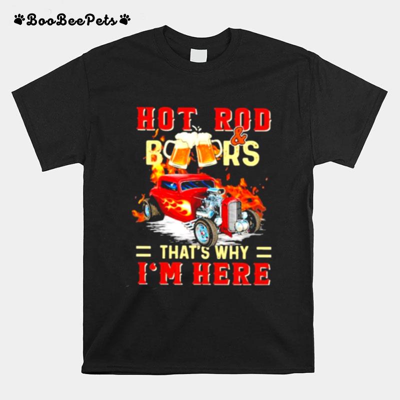 Hot Rod And Beers Thats Why Im Here T-Shirt