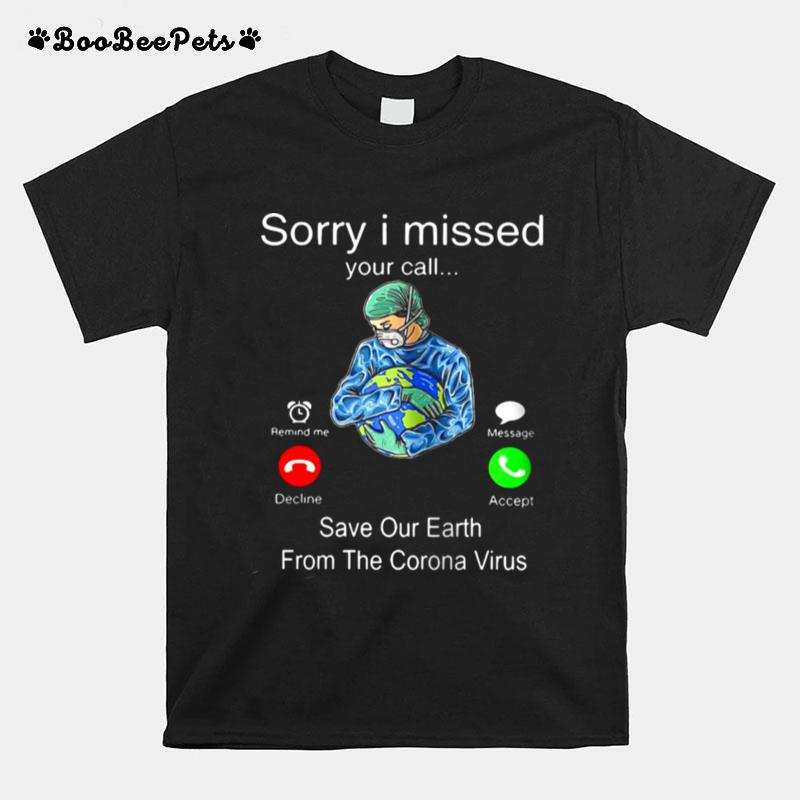 Hot Sorry I Missed Your Call Save Our Earth From The Corona Virus T-Shirt