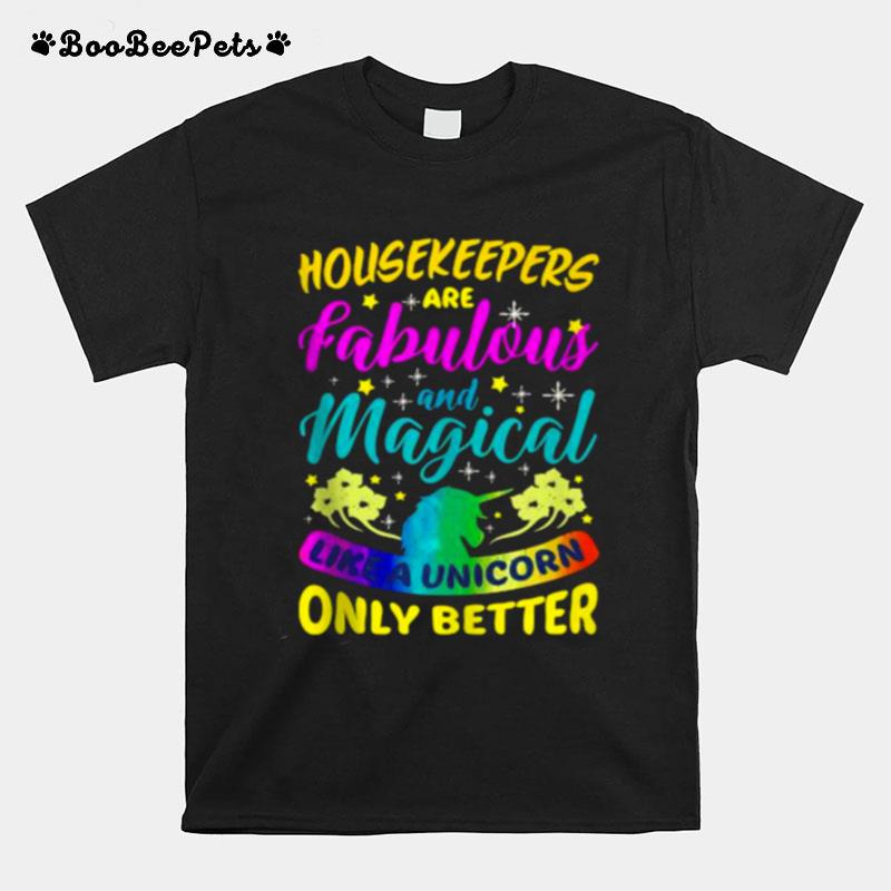 Housekeepers Are Fabulous And Magical Like A Unicorn Only Better T-Shirt