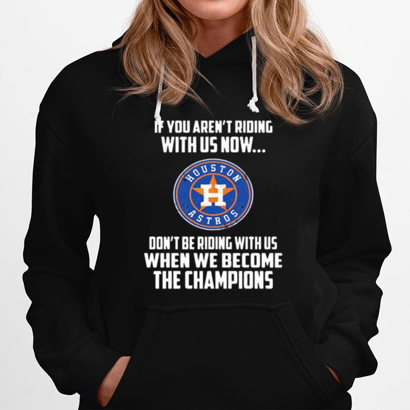 Houston Astros If You Arent Riding With Us Now Hoodie