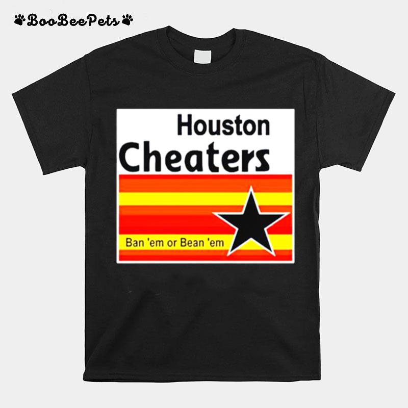Houston Cheaters Ban %E2%80%98Em Or Bean %E2%80%98Em T-Shirt