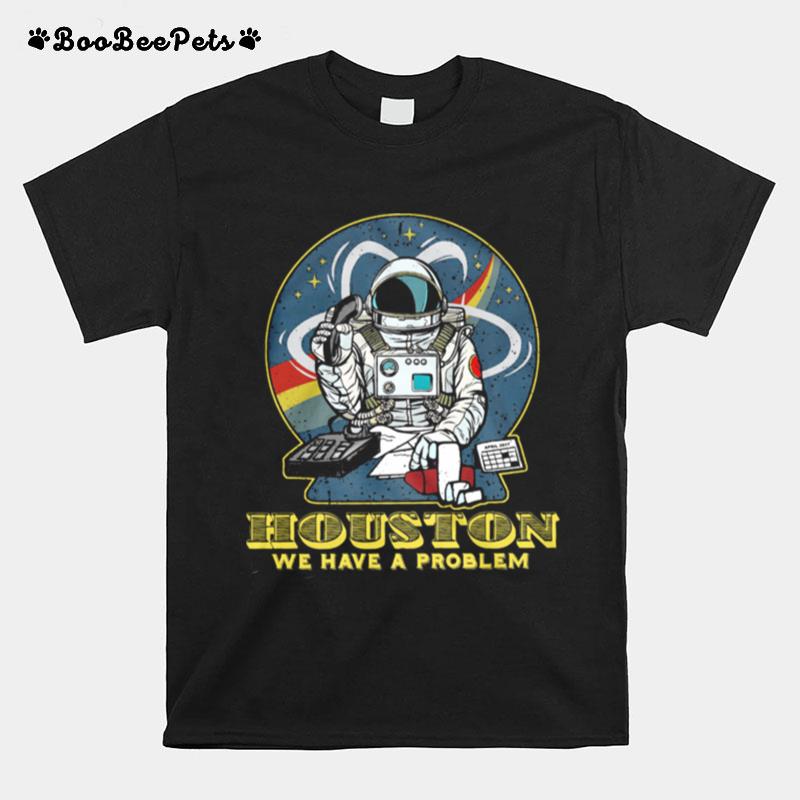 Houston We Have A Problem T-Shirt