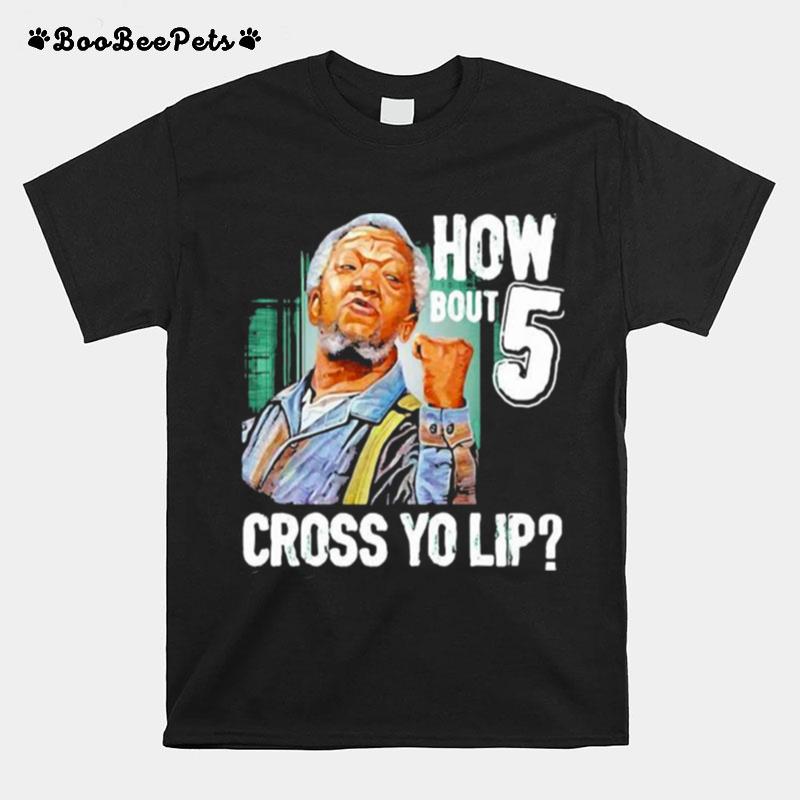 How Bout Five Cross Yo Lip Sanford And Son T-Shirt