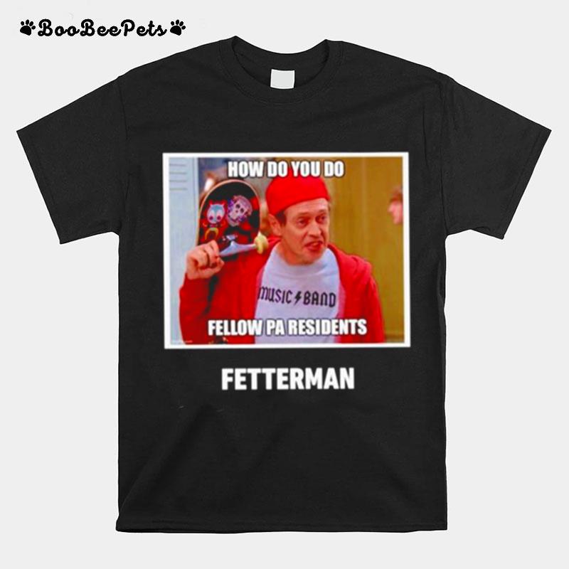 How Do You Do Fellow Pa Residents Fetterman T-Shirt