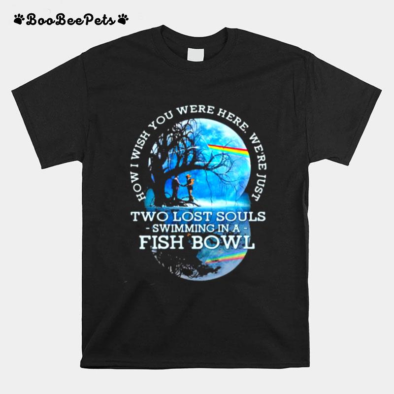 How I Wish You Were Here Were Just Two Lost Souls Swimming In A Fish Bowl Lgbt Pink Floyd T-Shirt