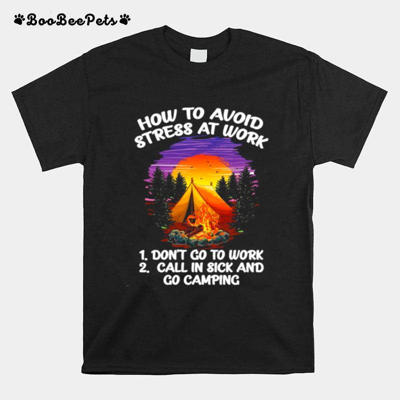How To Avoid Stress At Work Dont Go To Work Call In Sick And Go Camping T-Shirt