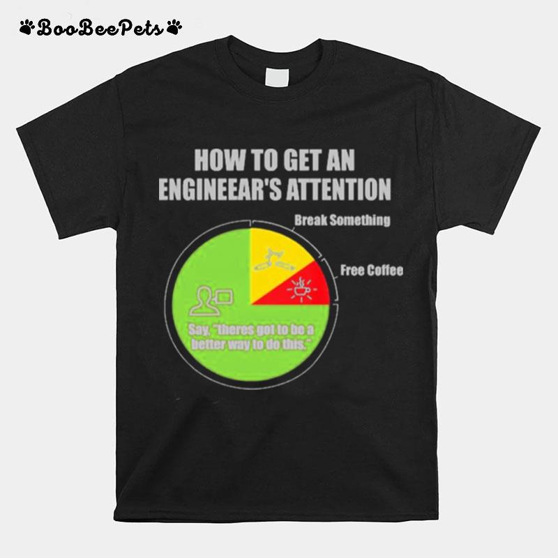 How To Get An Engineers Attention Engineering T-Shirt