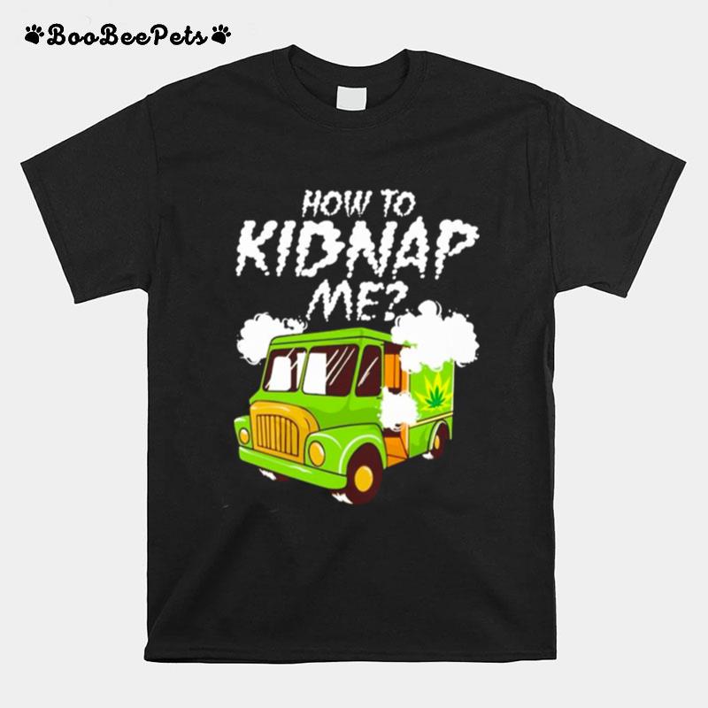 How To Kidnap Me T-Shirt