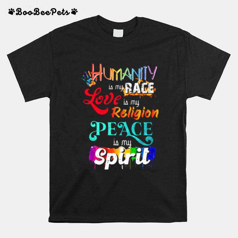 Humanity Is My Race Love Is My Religion Peace Is My Spirit T-Shirt