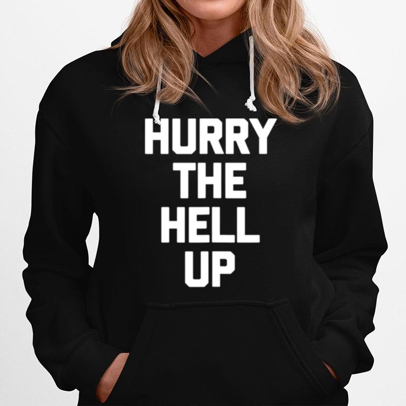 Hurry The Hell Up Saying Sarcastic Novelty Hoodie