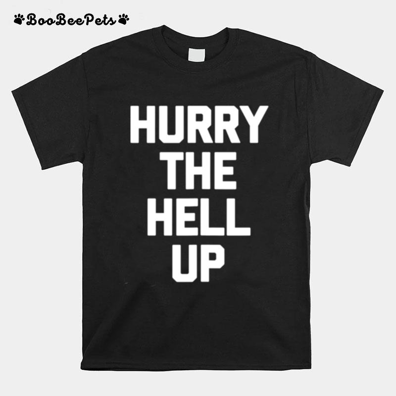 Hurry The Hell Up Saying Sarcastic Novelty T-Shirt