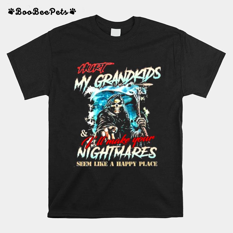 Hurt My Grandkids Ill Make Your Nightmares Seem Like A Happy Place T-Shirt