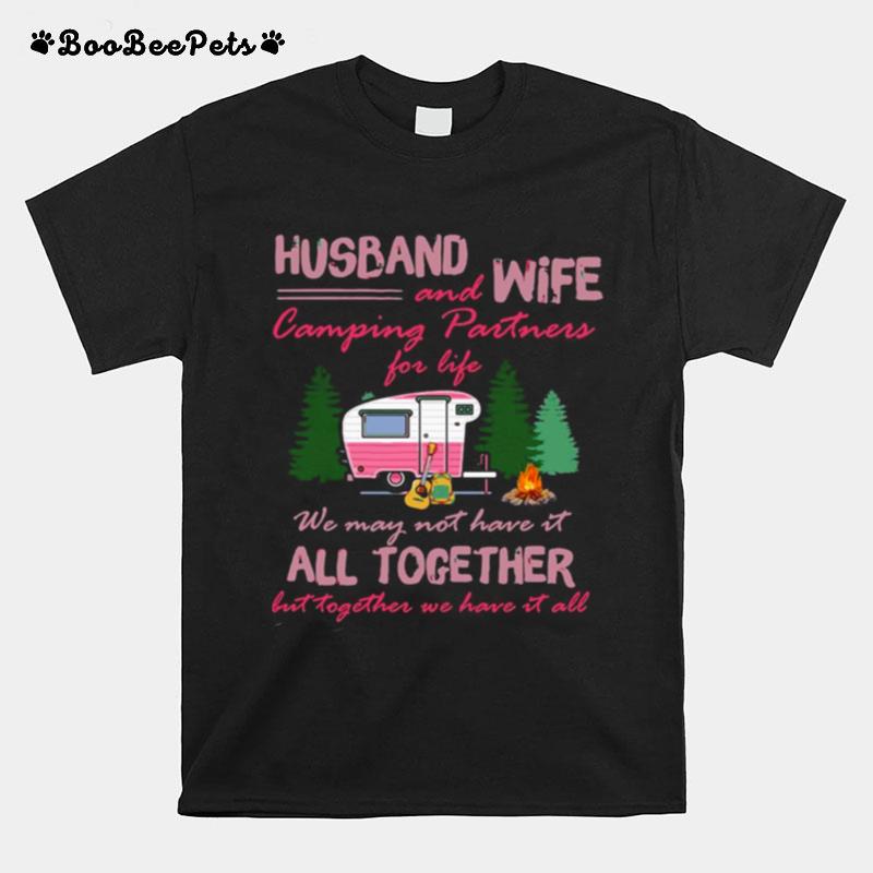 Husband And Wife Camping Partners For Life We May Not Have It All Together But Together We Have It All T-Shirt