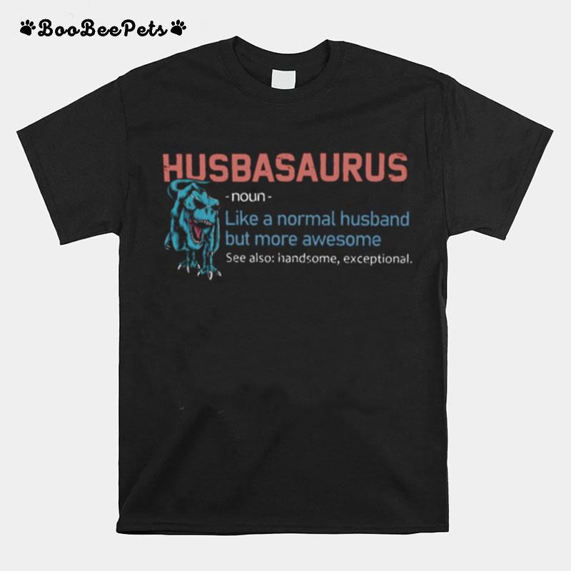 Husbansaurus Like A Nomal Husband But More Awesome T-Shirt
