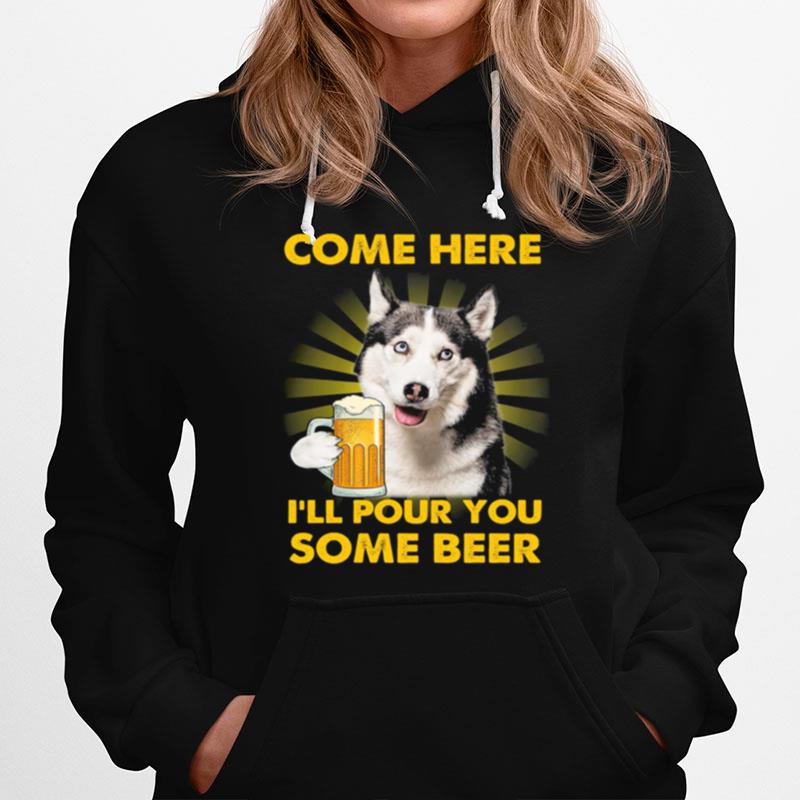 Husky Come Here Ill Pour You Some Beer Hoodie