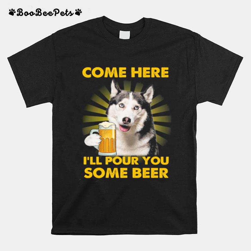 Husky Come Here Ill Pour You Some Beer T-Shirt