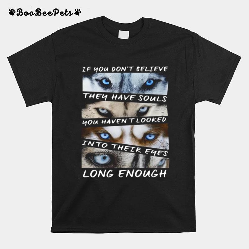 Husky If You Dont Believe They Have Souls You Havent Looked Into Their Eyes Long Enough T-Shirt