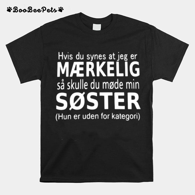 Hvis Du Synes At Jeg Er Maerkelig Sa Skulle Du Mode Min Soster Hun Er Uden For Kategori T-Shirt