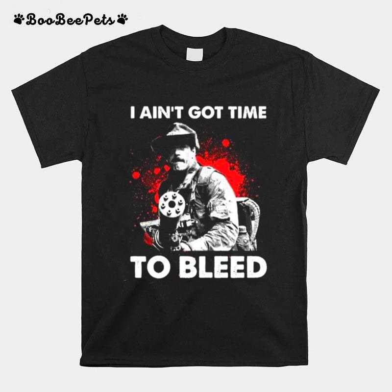 I Aint Got Time To Bleed T-Shirt