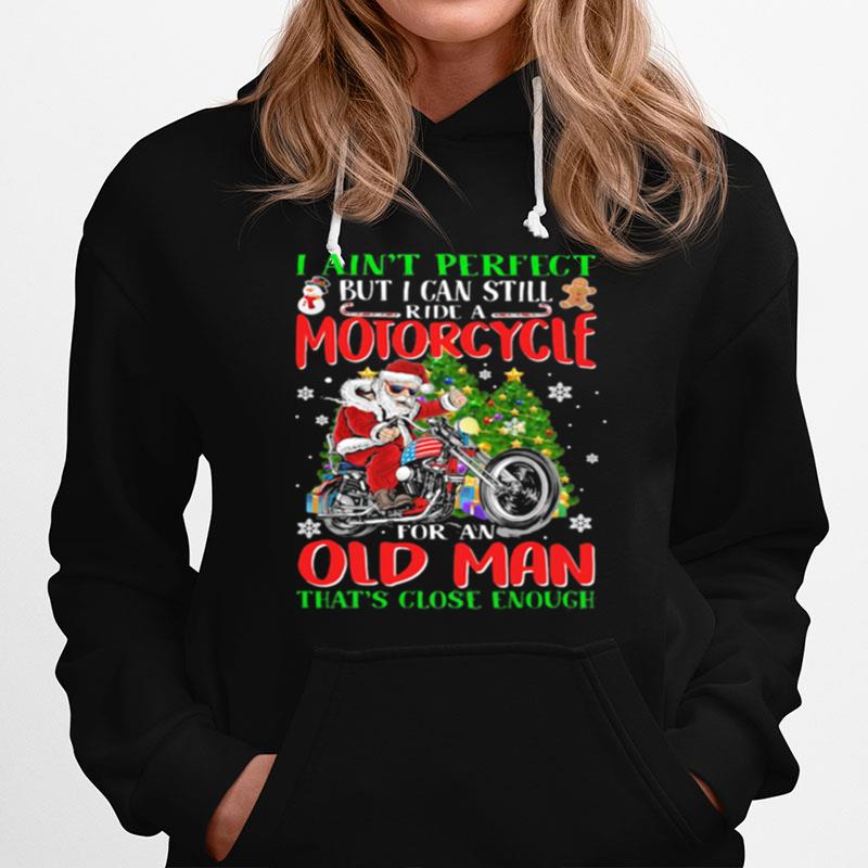 I Aint Perfect But I Can Still Santa Ride A Motorcycle For An Old Man Thats Close Enough Christmas Hoodie