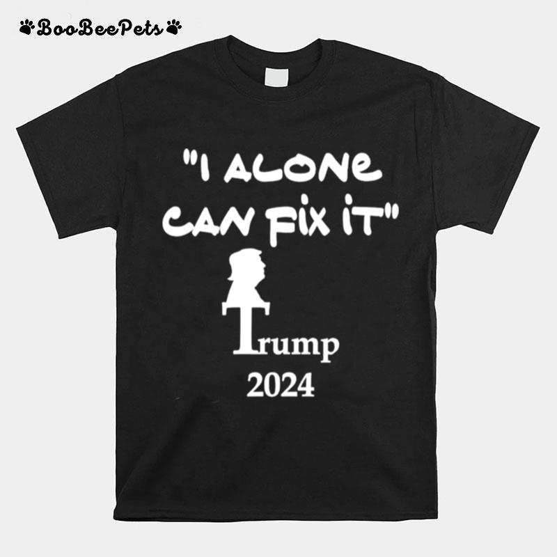 I Alone Can Fix It Trump 2024 T-Shirt