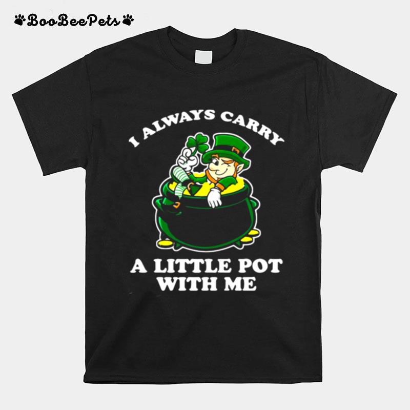 I Always Carry A Little Pot With Me St. Patricks Day T-Shirt