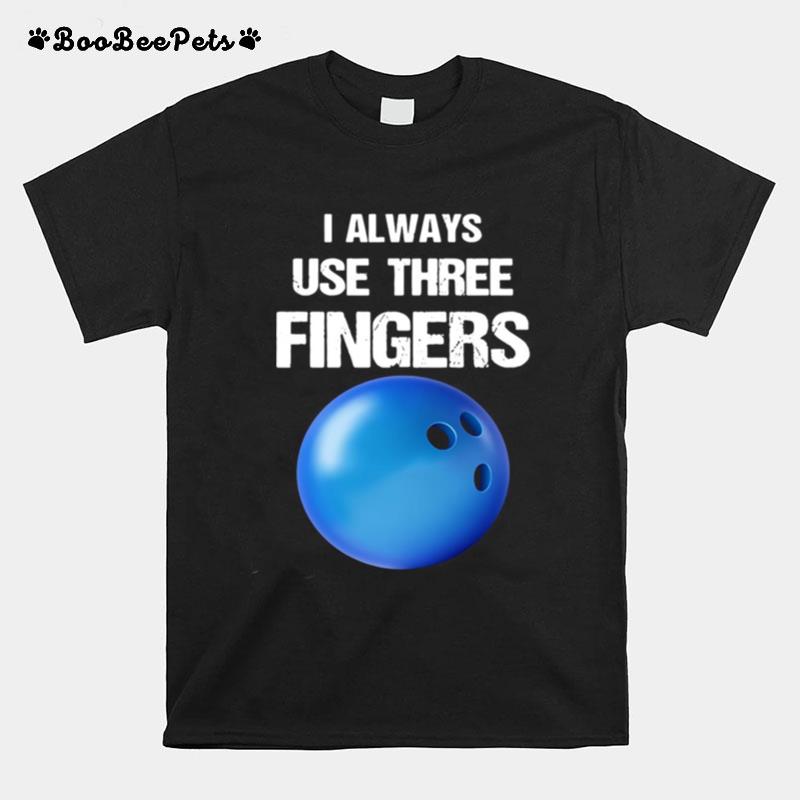 I Always Use Three Fingers Bowling Funny T-Shirt