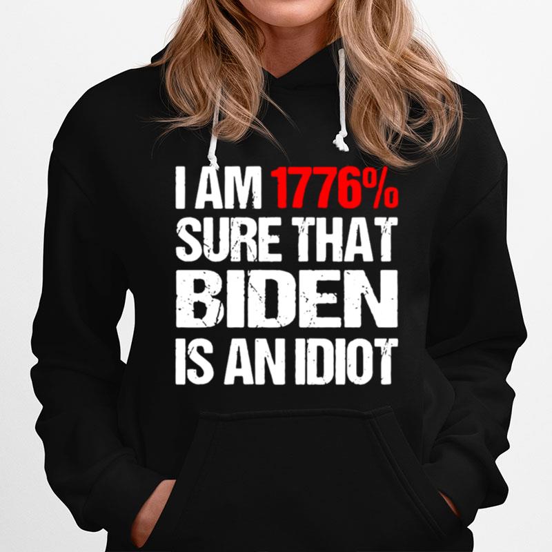 I Am 1776%E2%80%B2 Sure That Biden Is An Idiot Hoodie