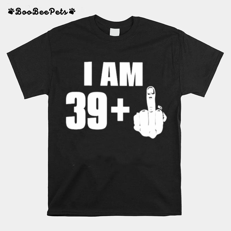 I Am 39 Fuck You 2022 T-Shirt