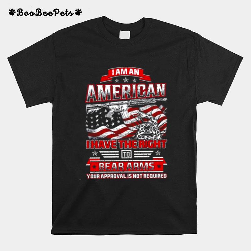 I Am A American I Have The Right To Bear Arms Your Approval Is Not Required Usa Flag T-Shirt