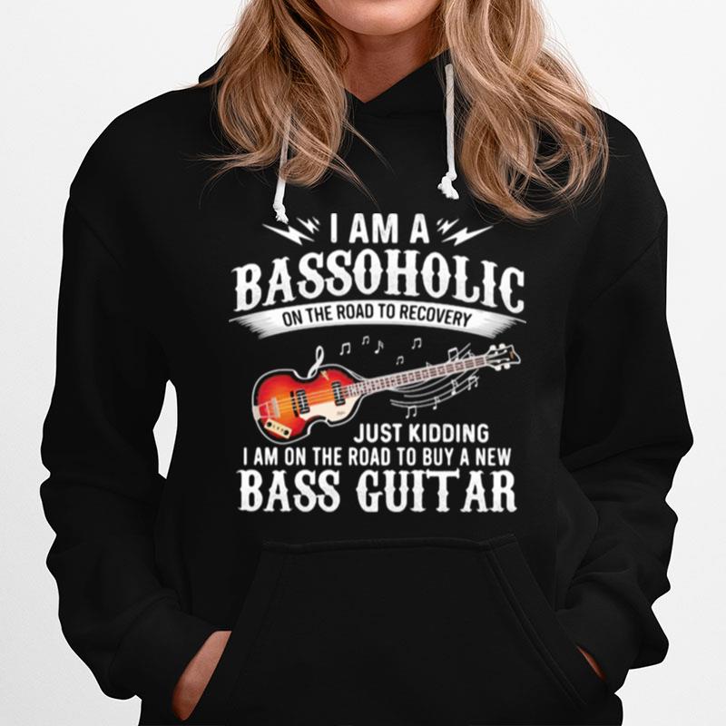 I Am A Bassoholic On The Road To Recovery Just Kidding I Am On The Road To Buy A New Bass Guitar Hoodie