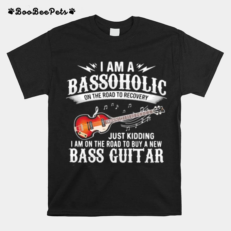 I Am A Bassoholic On The Road To Recovery Just Kidding I Am On The Road To Buy A New Bass Guitar T-Shirt