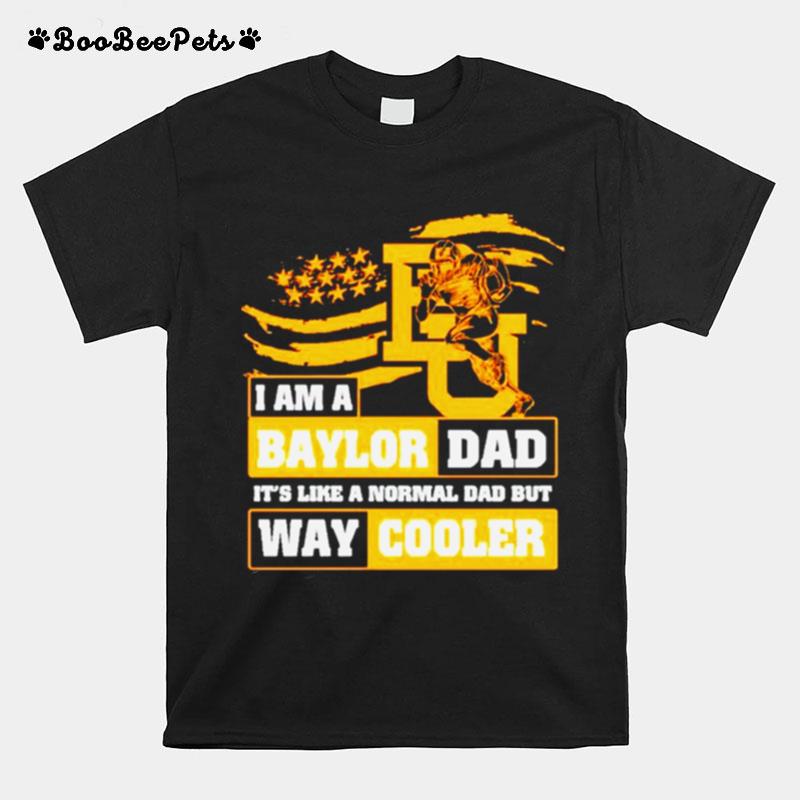 I Am A Baylor Dad Its Like A Normal Dad But Way Cooler T-Shirt