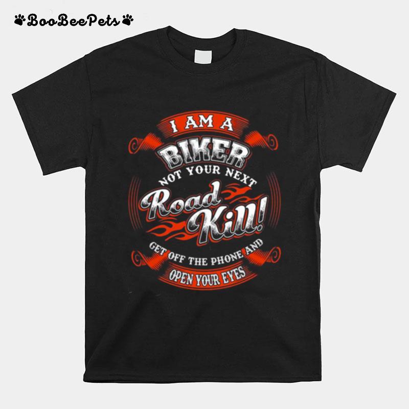 I Am A Biker Not Your Next Road Kill Get Off The Phone And Open Your Eyes T-Shirt