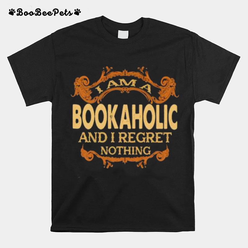 I Am A Bookaholic And I Regret Nothing T-Shirt