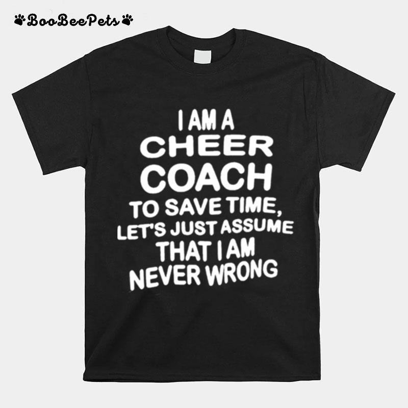 I Am A Cheer Coach To Save Time Lets Just Assume That I Am Never Wrong T-Shirt