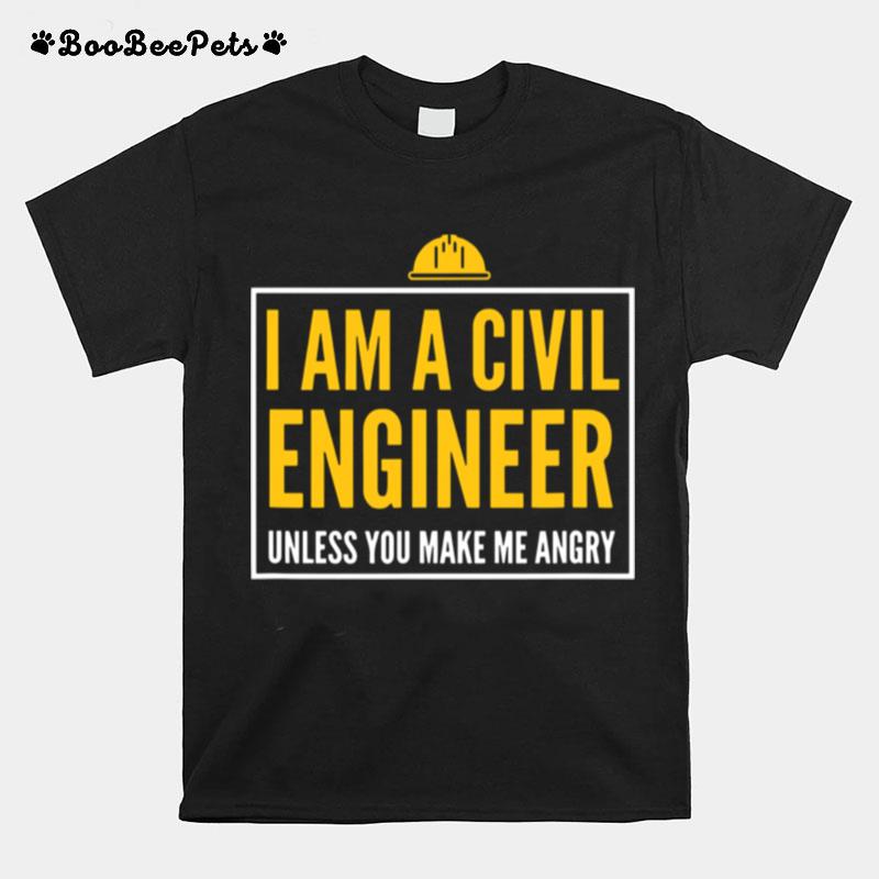 I Am A Civil Engineer Unless You Make Me Angry T-Shirt