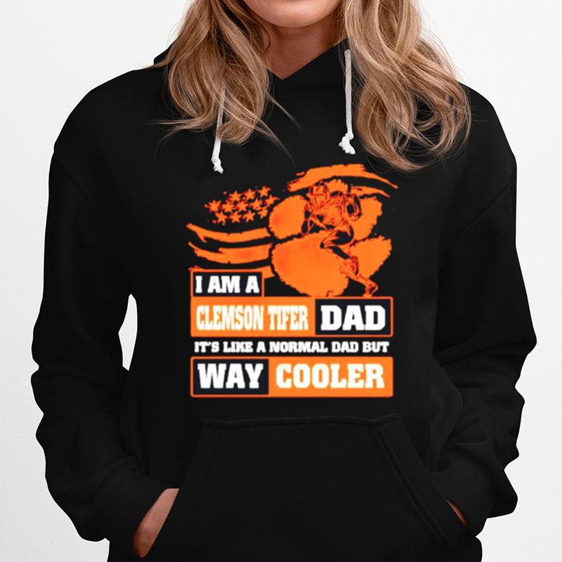 I Am A Clemson Tiger Dad Its Like A Normal Dad But Way Cooler Hoodie