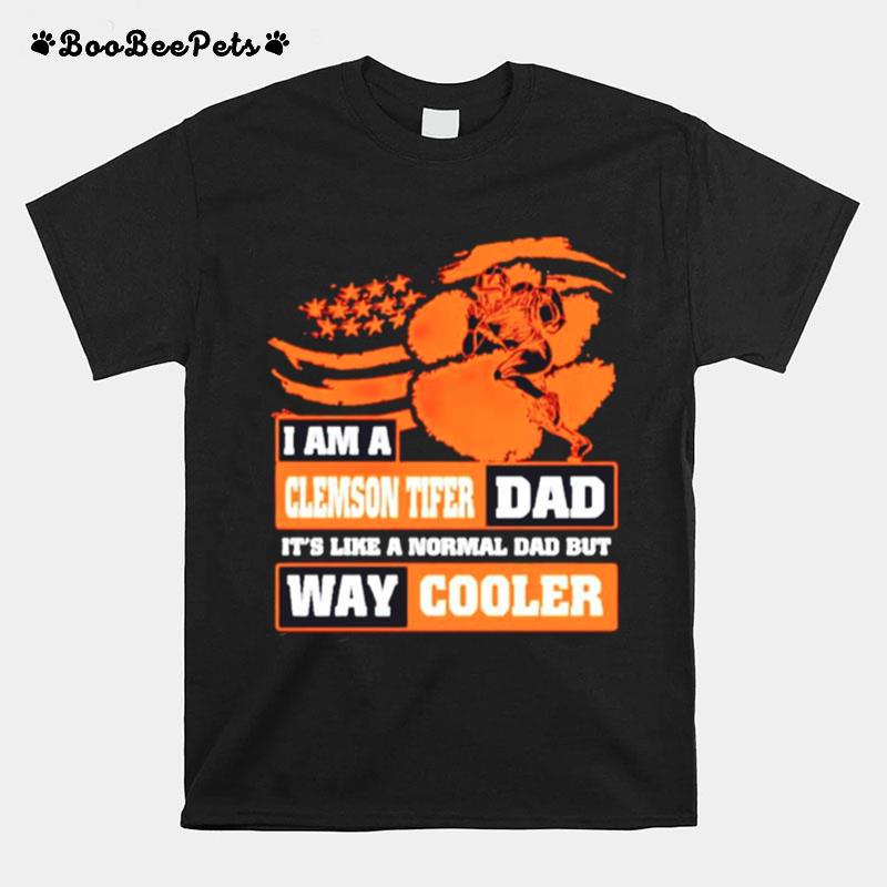 I Am A Clemson Tiger Dad Its Like A Normal Dad But Way Cooler T-Shirt