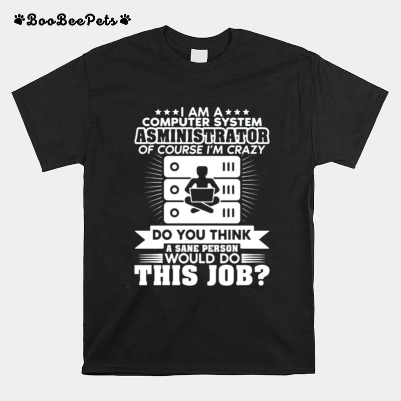 I Am A Computer System Administrator Of Course Im Crazy T-Shirt