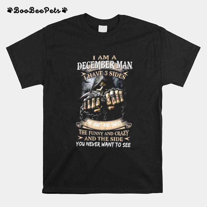 I Am A December Man I Have 3 Sides The Quiet And Sweet The Funny And Crazy And The Side You Never Want To See T-Shirt
