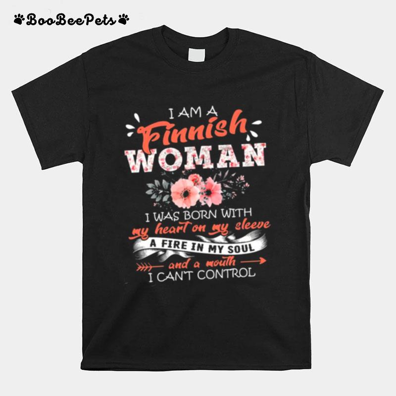 I Am A Finnish Woman I Was Born With My Heart On My Sleeve A Fire In My Soul I Cant Control T-Shirt