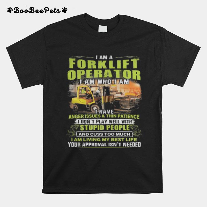 I Am A Forklift Operator I Am Who I Am I Have Anger Issues And Thin Patience T-Shirt