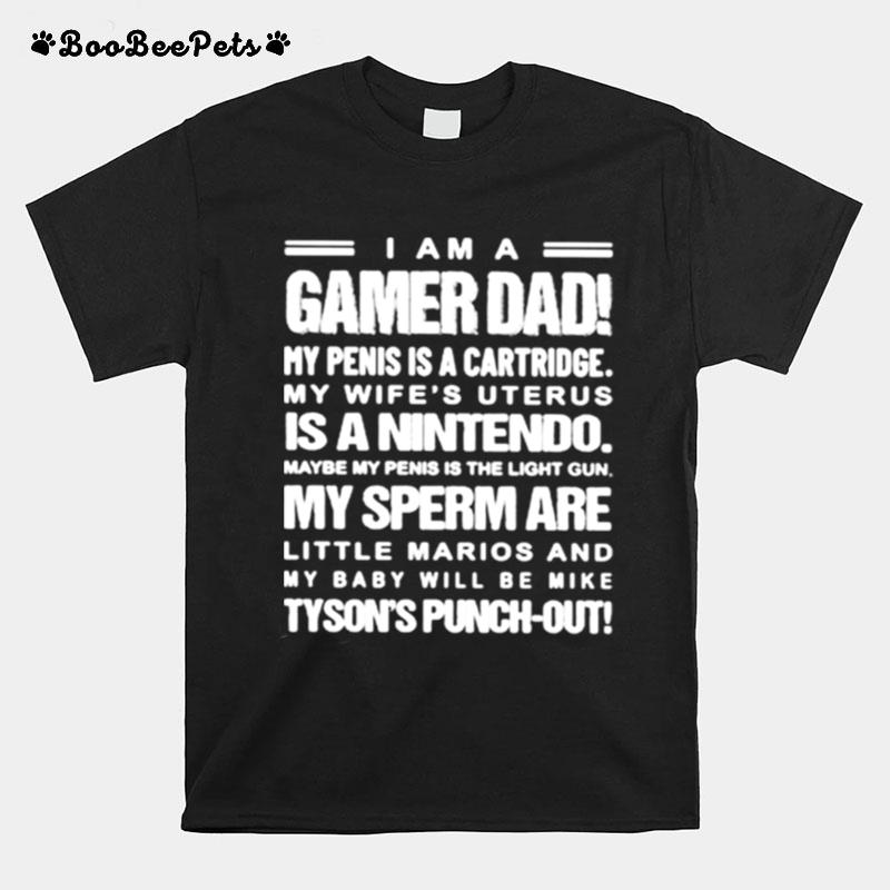 I Am A Gamer Dad My Penis Is A Cartridge My Wifes Uterus Is A Nintendo Maybe My Peins Is The Light Gun T-Shirt