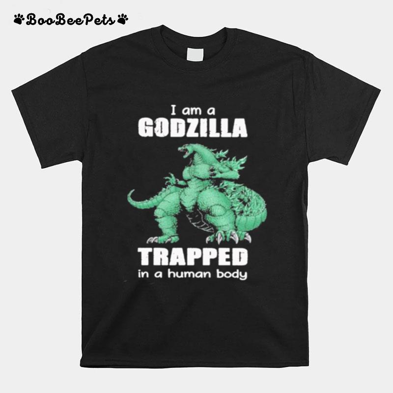 I Am A Godzilla Trapped In A Human Body T-Shirt