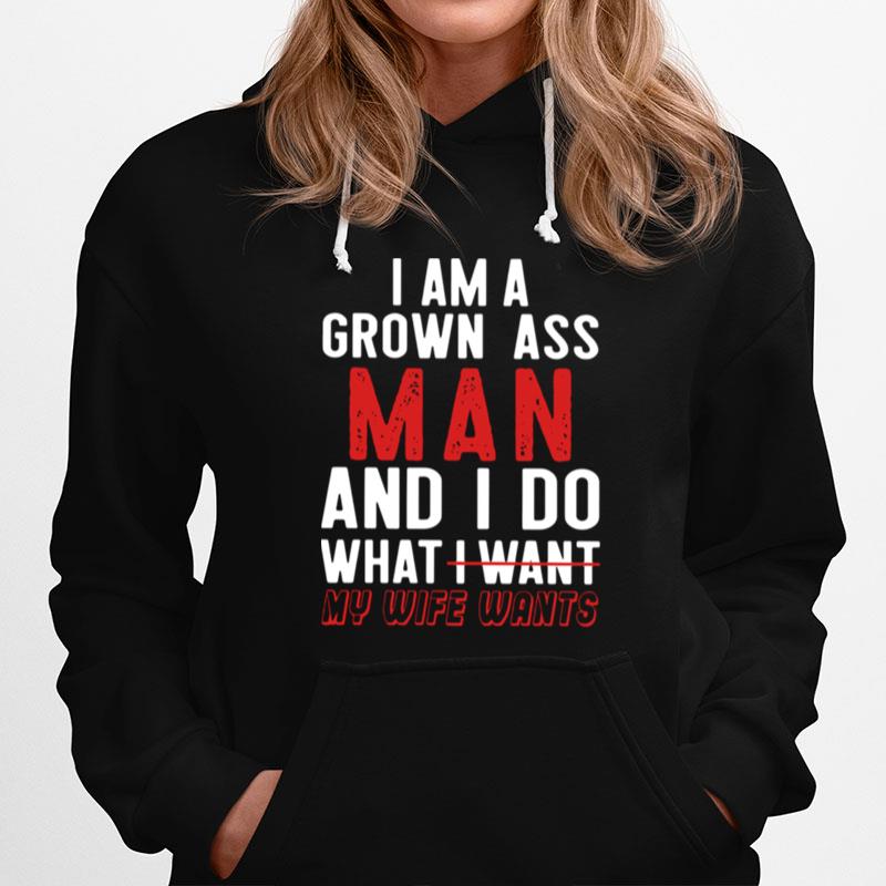 I Am A Grown Ass Man And I Do What I Want My Wife Wants Hoodie