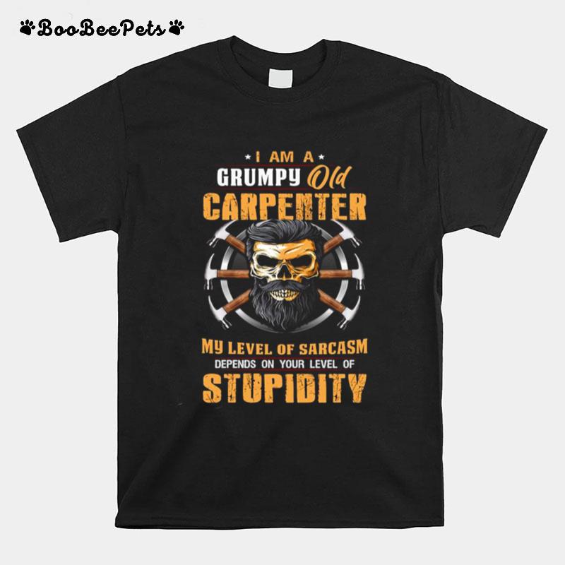 I Am A Grumpy Old Carpenter My Level Of Sarcasm Depends On Your Level Of Stupidity T-Shirt